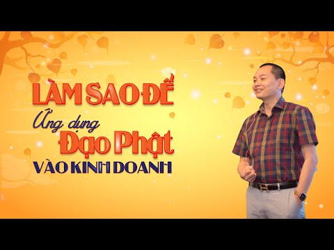 Video Làm Sao Để Ứng Dụng Đạo Phật Vào Kinh Doanh? | Ngô... - youtube