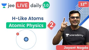 JEE: Atomic Physics L2 | H-Like Atoms | Unacademy JEE | JEE Physics | Jayant Nagda