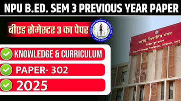 NPU B.ED. SEM 3 PREVIOUS YEAR PAPER 2023-25  | NPU B.ED. SEM 3 KNOWLEDGE & CURRICULUM PYQS 2025