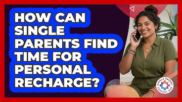 How Can Single Parents Find Time For Personal Recharge? - Single Parent Support Hub