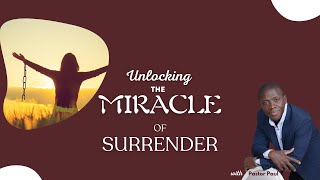Unlocking The Miracle of Surrender || Pastor Paul Mensah-Woode