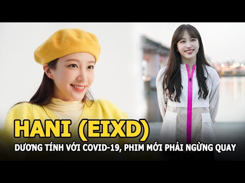 Hani (EXID) dương tính với COVID-19, phim mới phải ngừng quay khẩn cấp, ảnh hưởng nặng nề