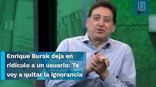 Enrique Burak Deja En Ridículo A Un Usuario Te Voy A Quitar La Ignorancia