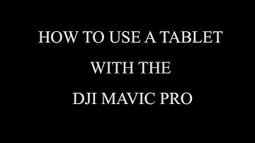 Using a tablet with the DJI Mavic Pro