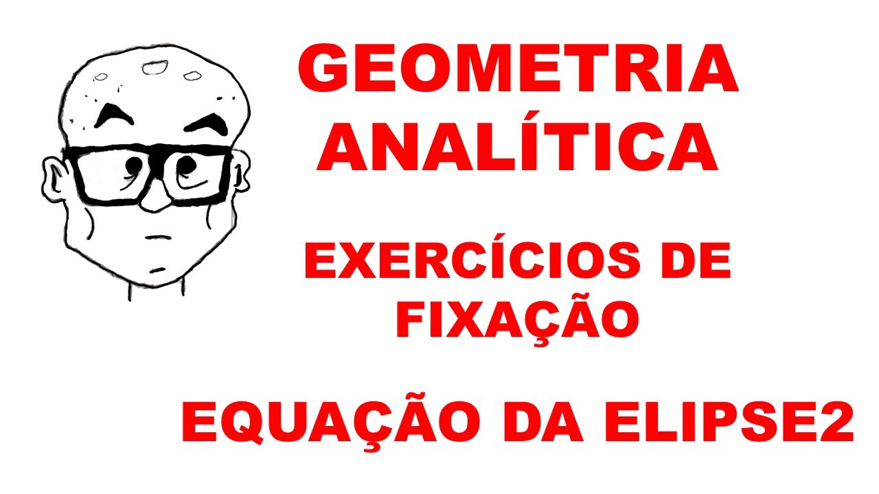 GEOMETRIA ANALÍTICA - AULA 84 - EXERCÍCIOS DE FIXAÇÃO2 - EQUAÇÃO DA ELIPSE2 - ELIPSE