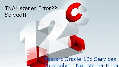 How to Restart Oracle 12c Services To Resolve TNAListener Error