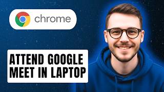 How to Attend Google Meet In Laptop [2026 Guide]