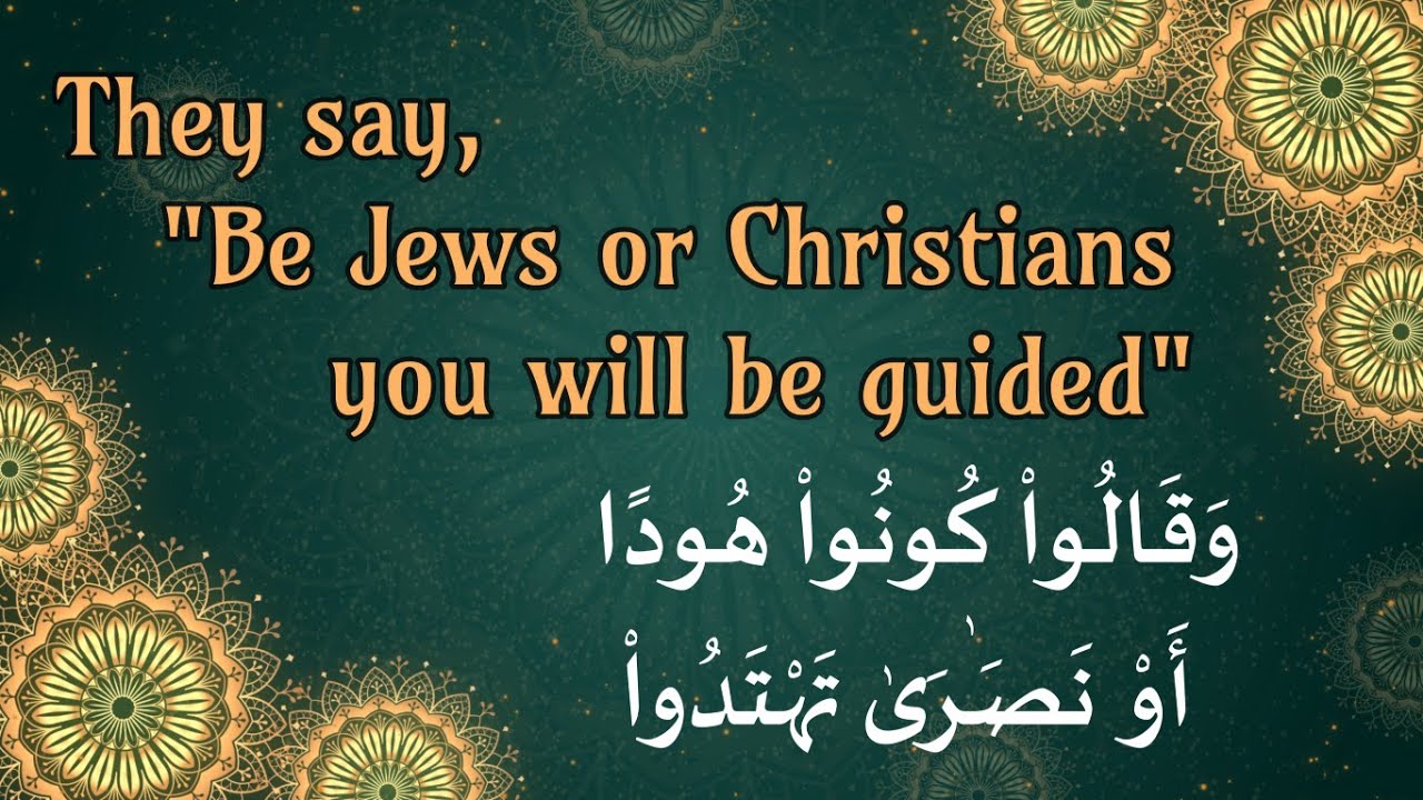 They say, "Be Jews or Christians you will be guided"