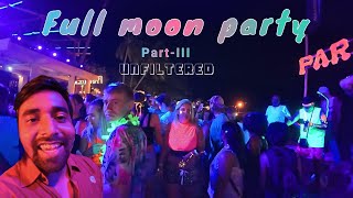 : Amazing Night!! Full Moon Party | Part-III | Raw & Unfiltered | Koh Phangan | Thailand 