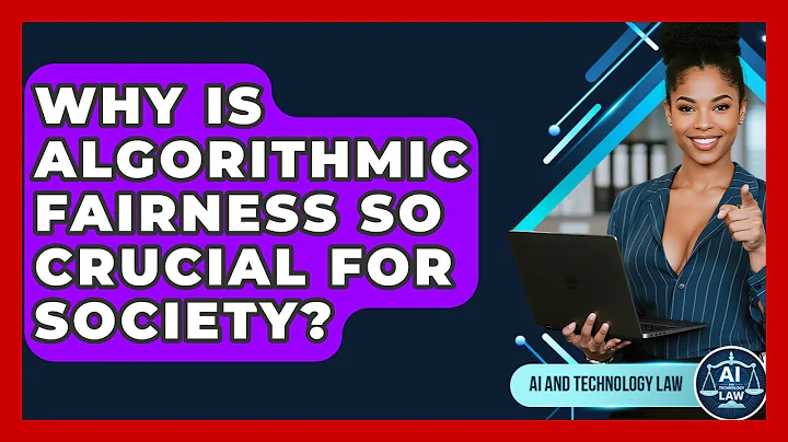 Why Is Algorithmic Fairness So Crucial For Society? - AI and Technology Law