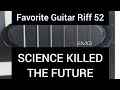 Favorite Guitar Riff 52 SCIENCE KILLED THE FUTURE