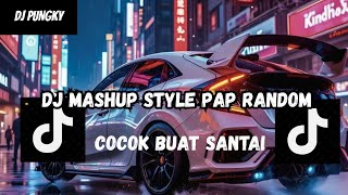DJ MASHUP STYLE PAP RANDOM DJ CAMPURAN REMIX VIRAL TIKTOK TERBARU SLOW MENGKANE