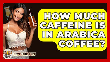 How Much Caffeine Is In Arabica Coffee? - Beverage Buff