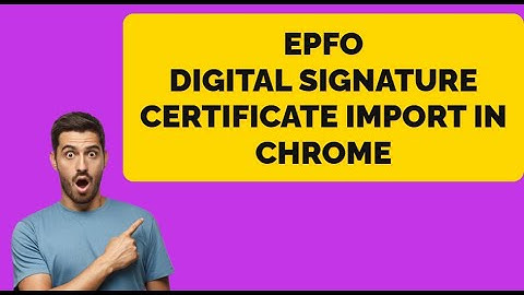 How to Import EPFO DSC Signer Utility Certificate in Chrome