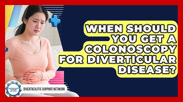 When Should You Get A Colonoscopy For Diverticular Disease? - Diverticulitis Support Network