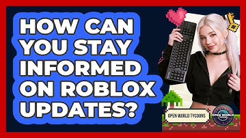 How Can You Stay Informed On Roblox Updates? - Open World Tycoons