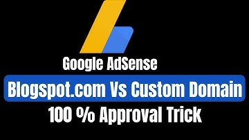 Google AdSense Approval on Blogspot Vs Custom Domain | AdSense Approval After Adding Custom Domain