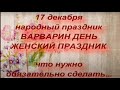 17 декабря  ВАРВАРИН ДЕНЬ. ЖЕНСКИЙ ПРАЗДНИК. народные приметы и традиции