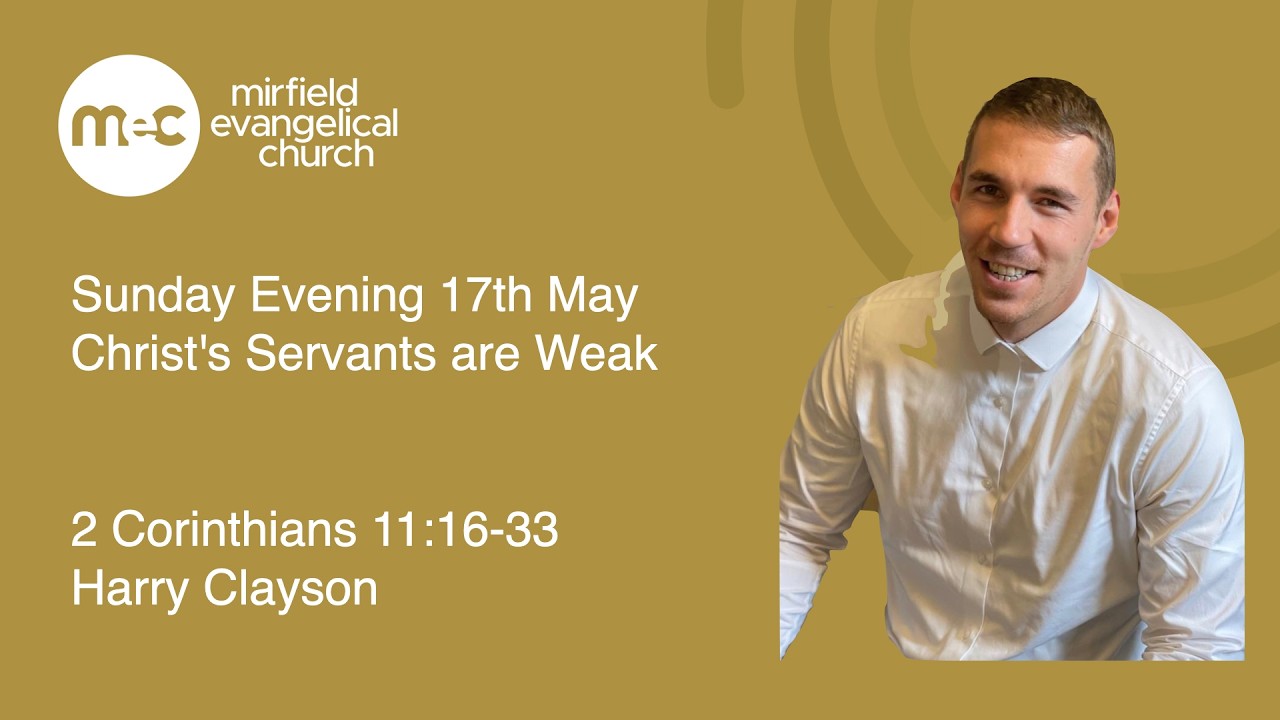 Mirfield Evangelical Church Sunday Evening 17th May - Christ's Servants are Weak