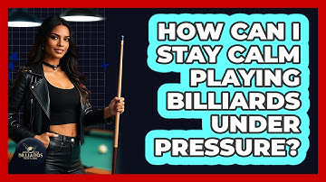 How Can I Stay Calm Playing Billiards Under Pressure? - Billiards Hustlers