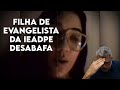 FILHA DE EVANGELISTA da Assembleia de Deus DESABAFA e Presbítero REAGE.