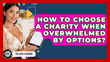 How To Choose A Charity When Overwhelmed By Options? - The Gen X Rewind