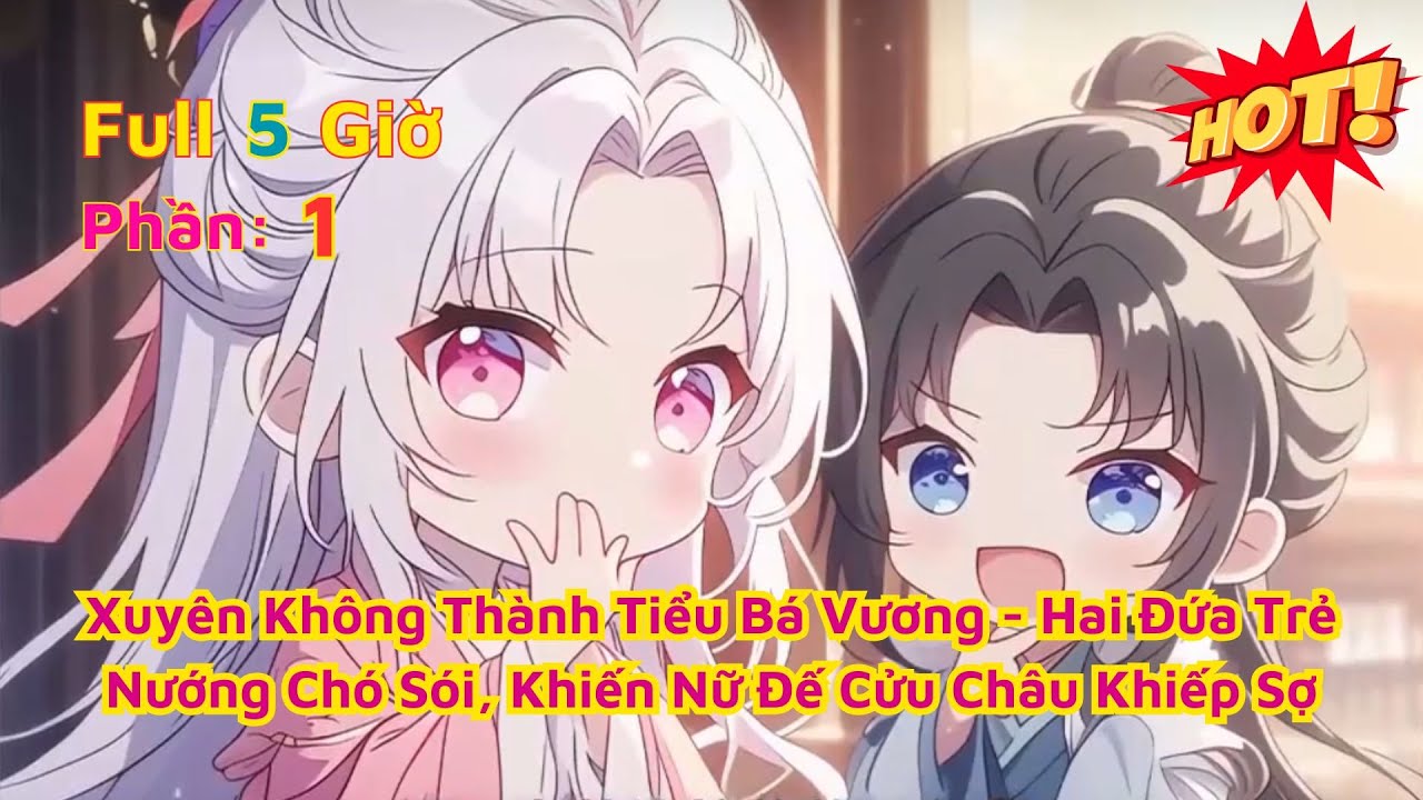 Xuyên Không Thành Tiểu Bá Vương - Hai Đứa Trẻ Nướng Chó Sói, Khiến Nữ Đế Cửu Châu Khiếp Sợ | P1