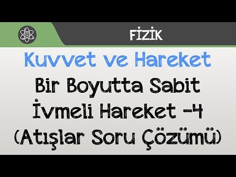 Kuvvet ve Hareket - Bir Boyutta Sabit İvmeli Hareket -4 (Atışlar Soru Çözümü)