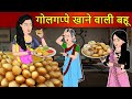 Kahani गोलगप्पे खाने वाली बहू : Saas Bahu Stories in Hindi | Hindi Kahaniya | Moral Stories