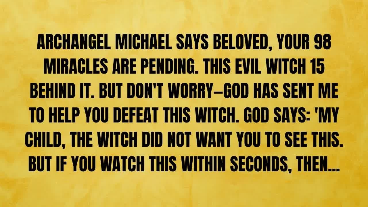 🔴 ARCHANGEL MICHAEL SAYS BELOVED, YOUR 98 MIRACLES ARE PENDING  THIS EVIL WITCH 15 BEHIND IT