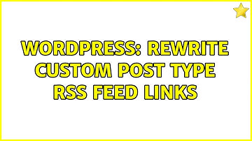 Wordpress: Rewrite custom post type rss feed links (2 Solutions!!)