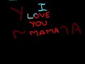 I LOVE YOU MAMA