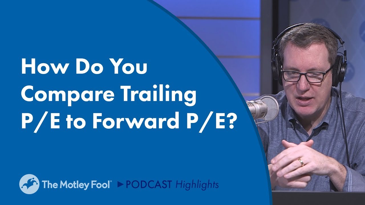 How Do You Compare Trailing P/E to Forward P/E?
