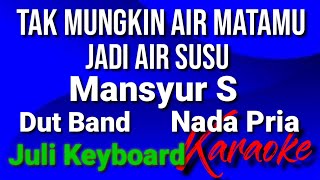 TAK MUNGKIN AIR MATAMU MENJADI AIR SUSU - Mansyur S | karaoke nada pria | lirik