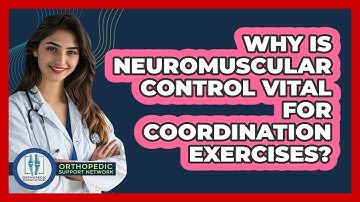 Why Is Neuromuscular Control Vital For Coordination Exercises? - Orthopedic Support Network