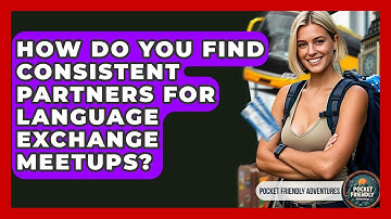 How Do You Find Consistent Partners For Language Exchange Meetups? - Pocket Friendly Adventures