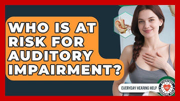 Who Is At Risk For Auditory Impairment? | Everyday Hearing Help News