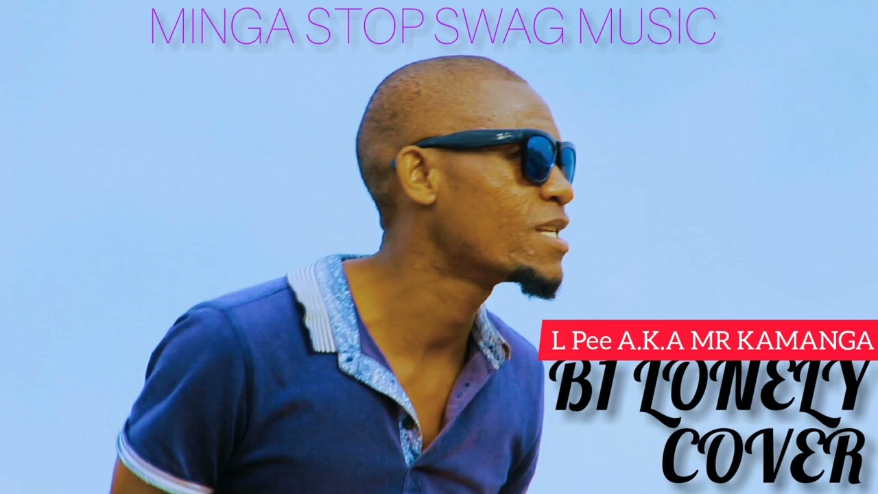 B1 Lonely cover by L Pee AKA Mr Kamanga  Minga Stop Swag Music