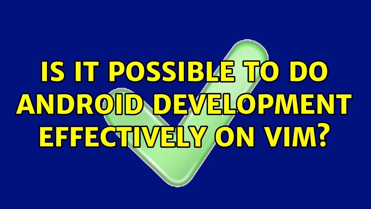 Is it possible to do android development effectively on vim? (2 ...