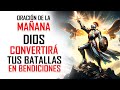 🔥ORACION DE LA MAÑANA 🙏 &quot;DIOS CONVERTIRÁ TUS BATALLAS EN BENDICIONES&quot; 🔥