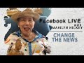 Change the News - Marilyn's FB Live