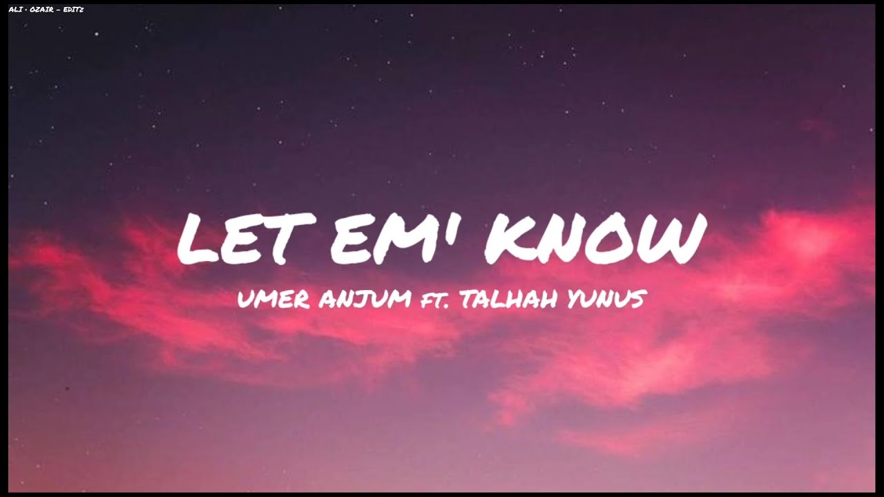 LET EM' KNOW - UMER ANJUM ft. TALHAH YUNUS (LYRICS) - YouTube