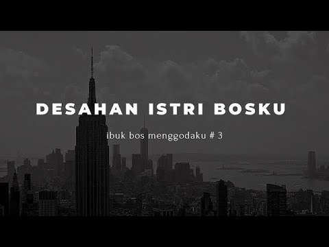 DESAHAN ISTRI BOSKU || IBU BOS MENGGODAKU (part3)