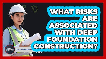 What Risks Are Associated With Deep Foundation Construction?