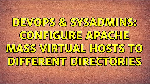 DevOps & SysAdmins: Configure Apache Mass Virtual Hosts to different directories