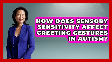 How Does Sensory Sensitivity Affect Greeting Gestures In Autism? - Answers About Autism