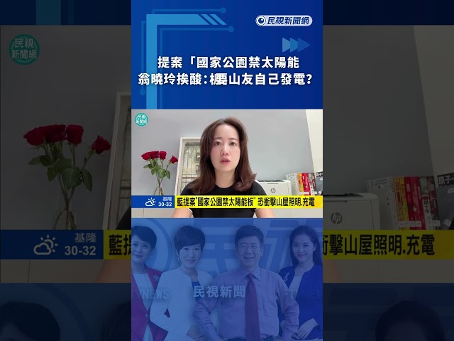 提案「國家公園禁太陽能板」　翁曉玲挨酸：要山友自己發電？｜民視新聞｜