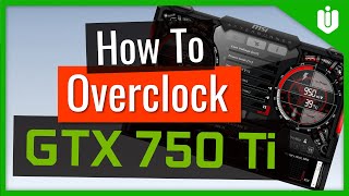 How to Overclock NVIDIA GeForce GTX 750 Ti [Full Overclocking Guide]