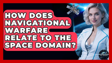 How Does Navigational Warfare Relate to the Space Domain? - Warriors In Space