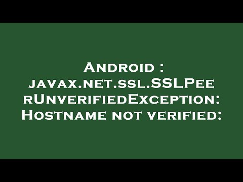 Android : javax.net.ssl.SSLPeerUnverifiedException: Hostname not verified: